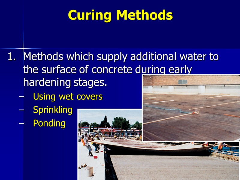 Curing Methods Methods which supply additional water to the surface of concrete during early